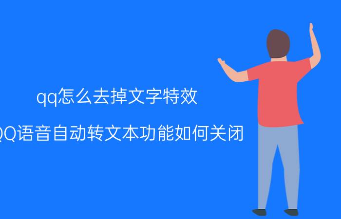 qq怎么去掉文字特效 QQ语音自动转文本功能如何关闭？